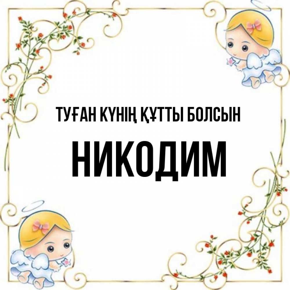 Күн сайын ашық хат с именем, Никодим Туған күнің құтты болсын девочки ангелы Онлайн тегін жүктеп алу тілектері бар керемет карта 