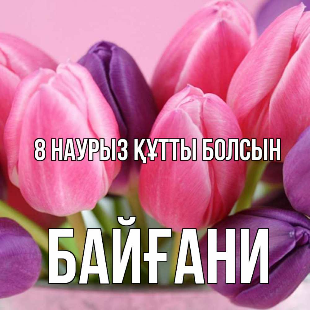 Күн сайын ашық хат с именем, Байғани 8 наурыз құтты болсын маме 1 Онлайн тегін жүктеп алу тілектері бар керемет карта 