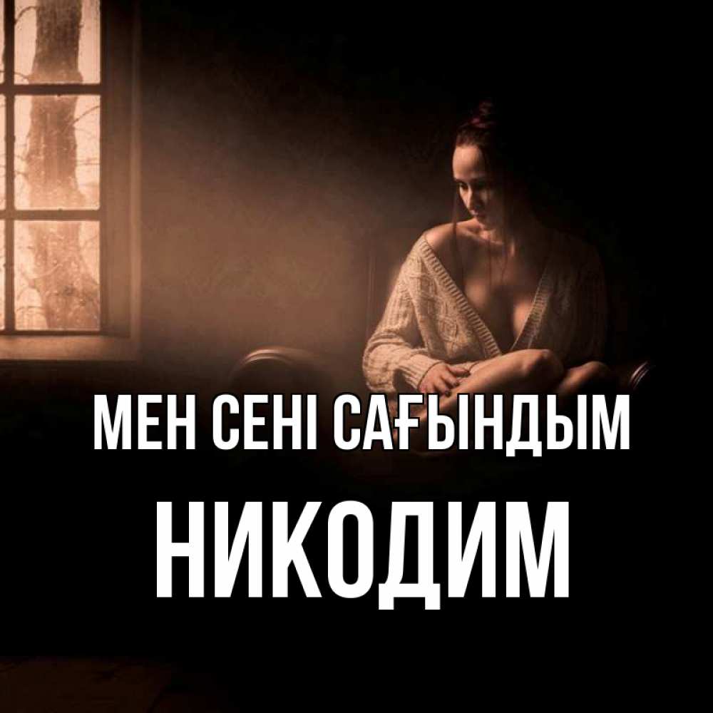 Күн сайын ашық хат с именем, Никодим Мен сені сағындым приходи в гости ко мне Онлайн тегін жүктеп алу тілектері бар керемет карта 