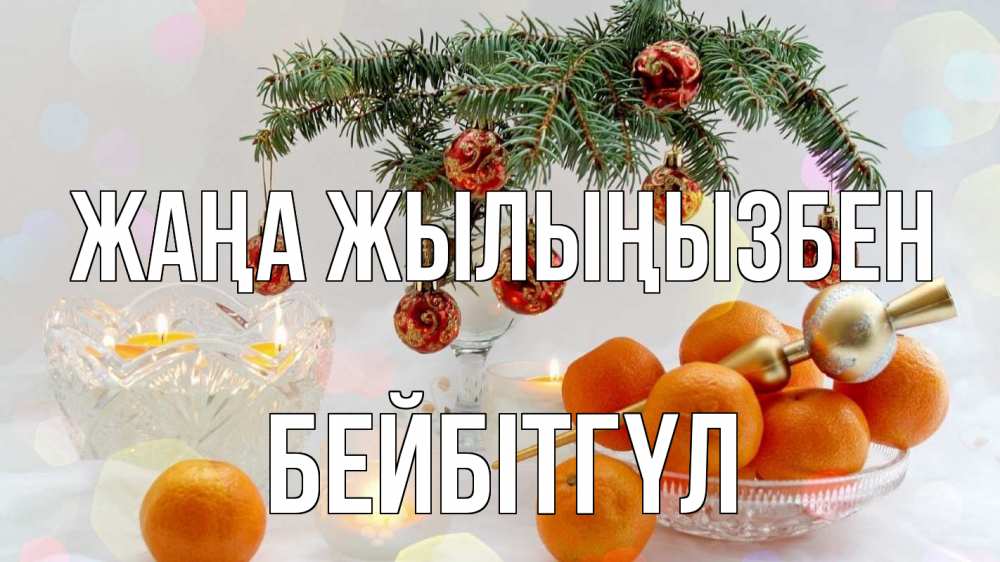 Күн сайын ашық хат с именем, БЕЙБІТГҮЛ Жаңа жылыңызбен мандарины Онлайн тегін жүктеп алу тілектері бар керемет карта 