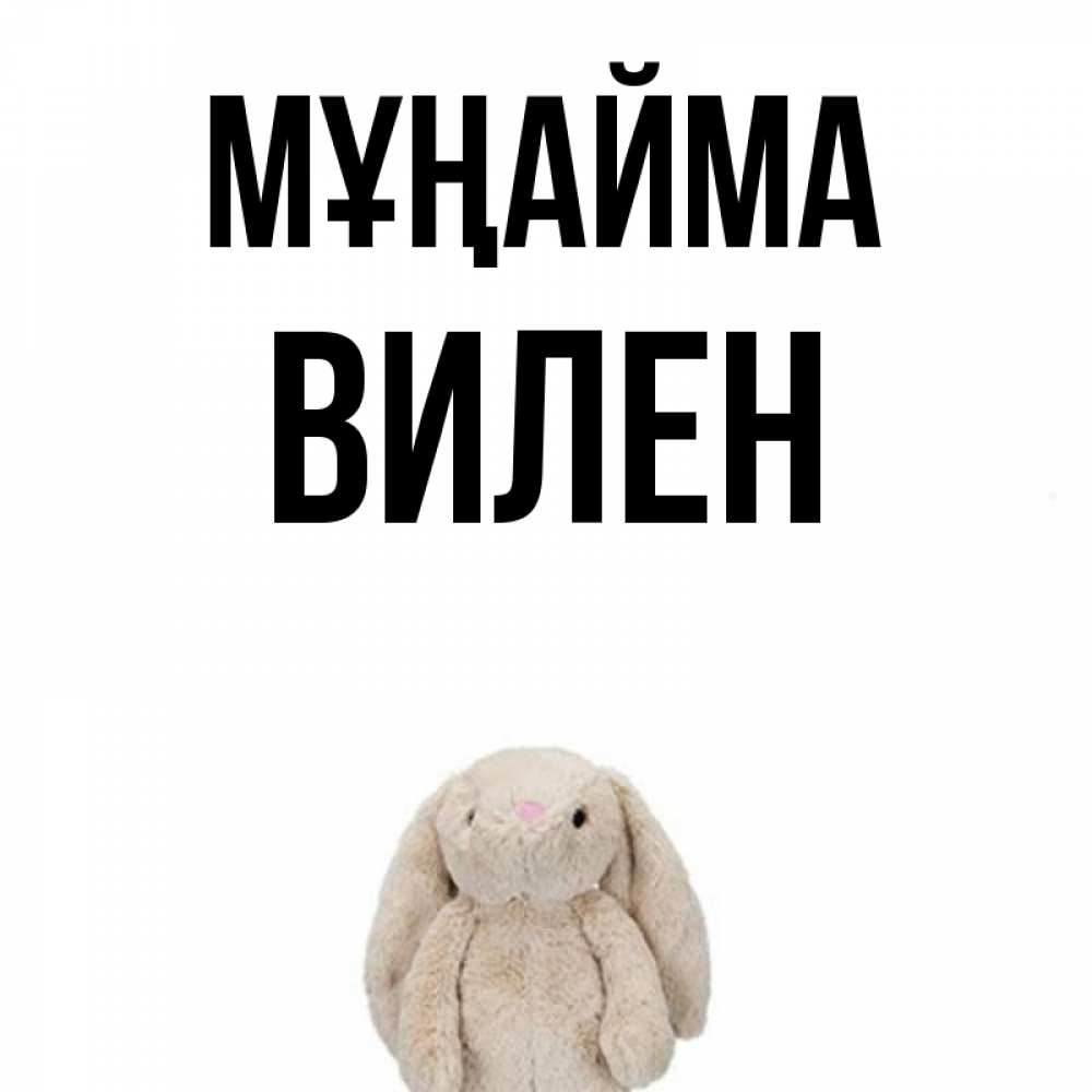 Күн сайын ашық хат с именем, Вилен Мұңайма детская игрушка зайчика Онлайн тегін жүктеп алу тілектері бар керемет карта 
