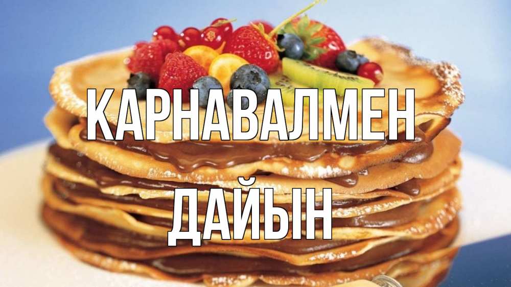 Күн сайын ашық хат с именем, Дайын Карнавалмен торт, блины, ягоды Онлайн тегін жүктеп алу тілектері бар керемет карта 