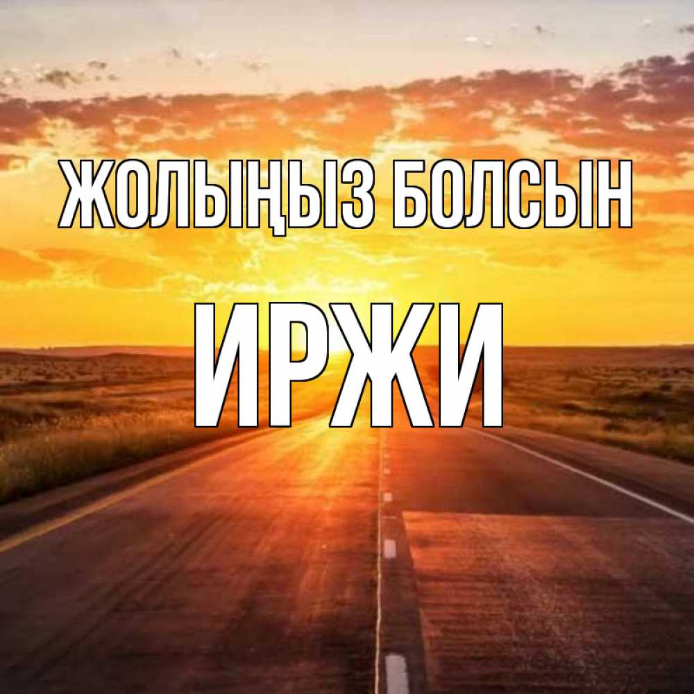 Күн сайын ашық хат с именем, Иржи Жолыңыз болсын солнечный свет, закат Онлайн тегін жүктеп алу тілектері бар керемет карта 