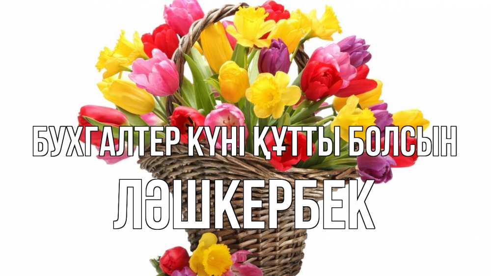 Күн сайын ашық хат с именем, ЛӘШКЕРБЕК бухгалтер күні құтты болсын с днем бухгалтера Онлайн тегін жүктеп алу тілектері бар керемет карта 
