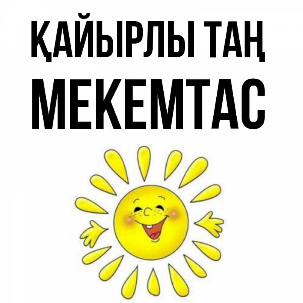 Күн сайын ашық хат с именем, МЕКЕМТАС Қайырлы таң улыбка Онлайн тегін жүктеп алу тілектері бар керемет карта 