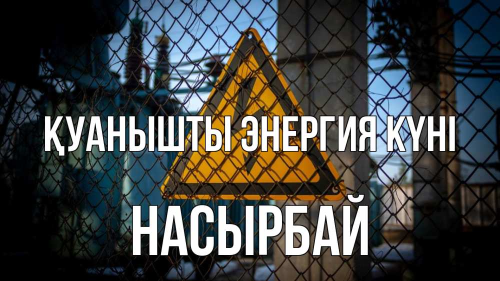 Күн сайын ашық хат с именем, Насырбай Қуанышты энергия күні трансформаторная подстанция Онлайн тегін жүктеп алу тілектері бар керемет карта 