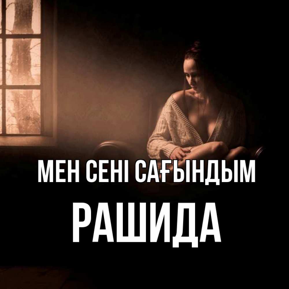 Күн сайын ашық хат с именем, РАШИДА Мен сені сағындым приходи в гости ко мне Онлайн тегін жүктеп алу тілектері бар керемет карта 