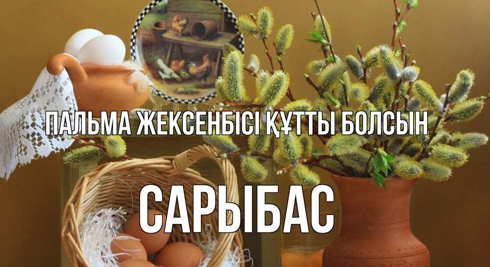 Күн сайын ашық хат с именем, САРЫБАС Пальма жексенбісі құтты болсын верба 2 Онлайн тегін жүктеп алу тілектері бар керемет карта 