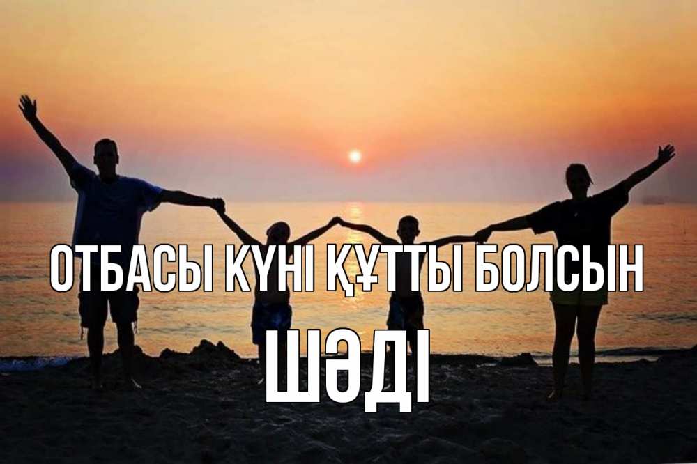 Күн сайын ашық хат с именем, ШӘДІ отбасы күні құтты болсын мама, папа, дети, дочка,сын, море, пляж, закат Онлайн тегін жүктеп алу тілектері бар керемет карта 
