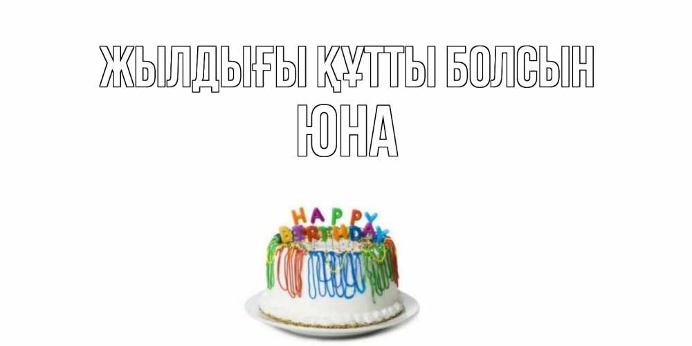 Күн сайын ашық хат с именем, Юна Жылдығы құтты болсын Тортик Онлайн тегін жүктеп алу тілектері бар керемет карта 
