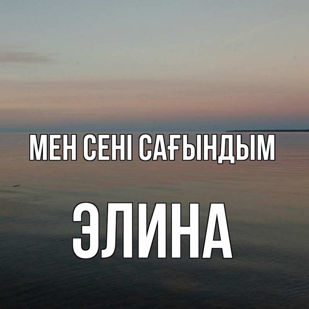 Күн сайын ашық хат с именем, Элина Мен сені сағындым пусто Онлайн тегін жүктеп алу тілектері бар керемет карта 