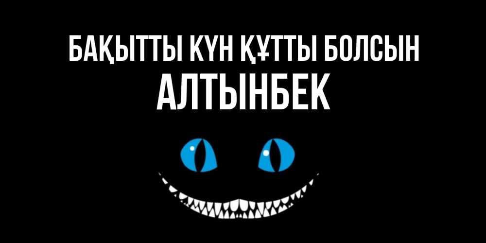 Күн сайын ашық хат с именем, Алтынбек Бақытты күн құтты болсын кот улыбается Онлайн тегін жүктеп алу тілектері бар керемет карта 