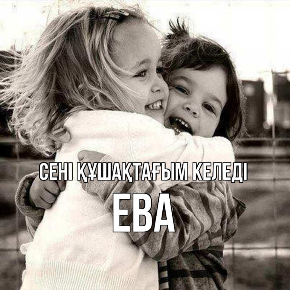 Күн сайын ашық хат с именем, Ева сені құшақтағым келеді счастливая парочка Онлайн тегін жүктеп алу тілектері бар керемет карта 