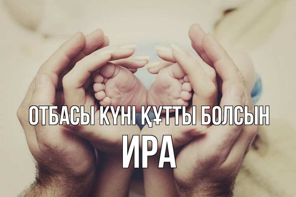 Күн сайын ашық хат с именем, Ира отбасы күні құтты болсын Семья, малыш, руки Онлайн тегін жүктеп алу тілектері бар керемет карта 