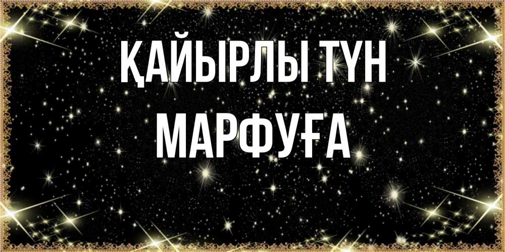 Күн сайын ашық хат с именем, МАРФУҒА Қайырлы түн засыпаем под звездами Онлайн тегін жүктеп алу тілектері бар керемет карта 