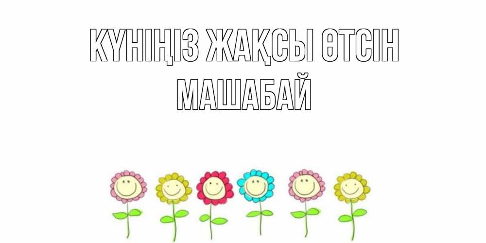 Күн сайын ашық хат с именем, МАШАБАЙ Күніңіз жақсы өтсін открытка на каждый день позитивного дня Онлайн тегін жүктеп алу тілектері бар керемет карта 