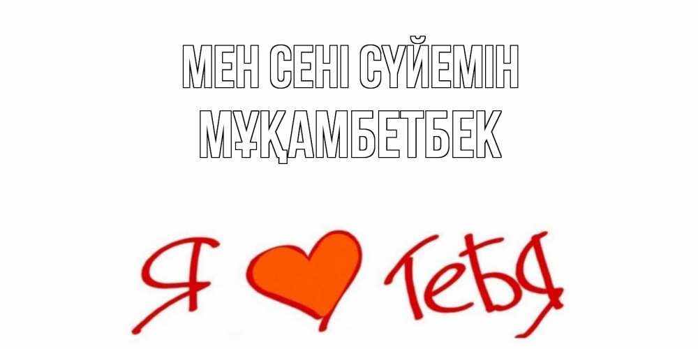 Күн сайын ашық хат с именем, Мұқамбетбек Мен сені сүйемін Люблю Онлайн тегін жүктеп алу тілектері бар керемет карта 