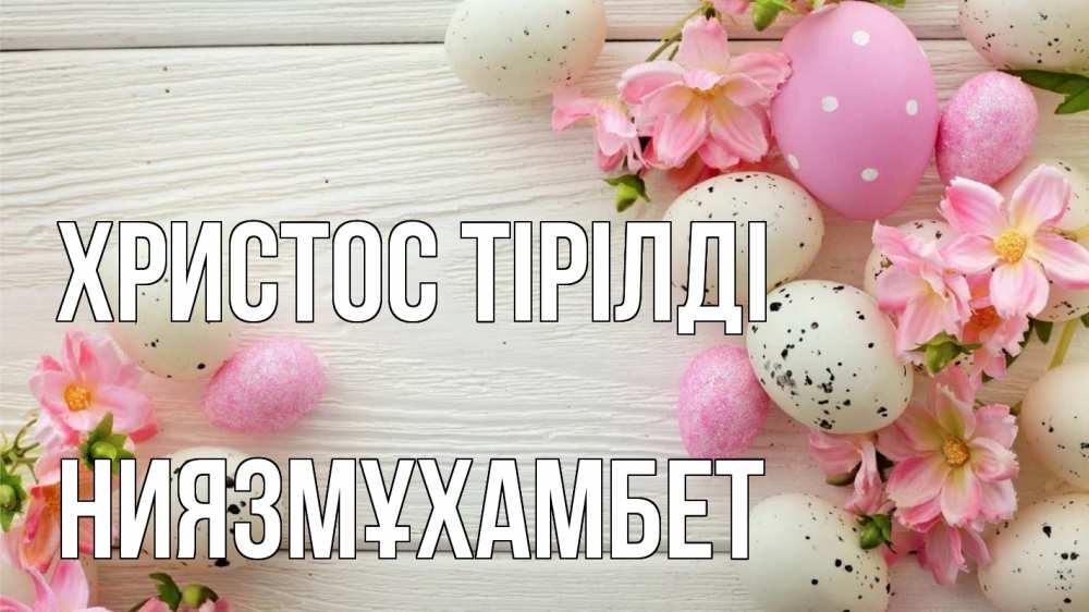 Күн сайын ашық хат с именем, НИЯЗМҰХАМБЕТ Христос тірілді пасха Онлайн тегін жүктеп алу тілектері бар керемет карта 