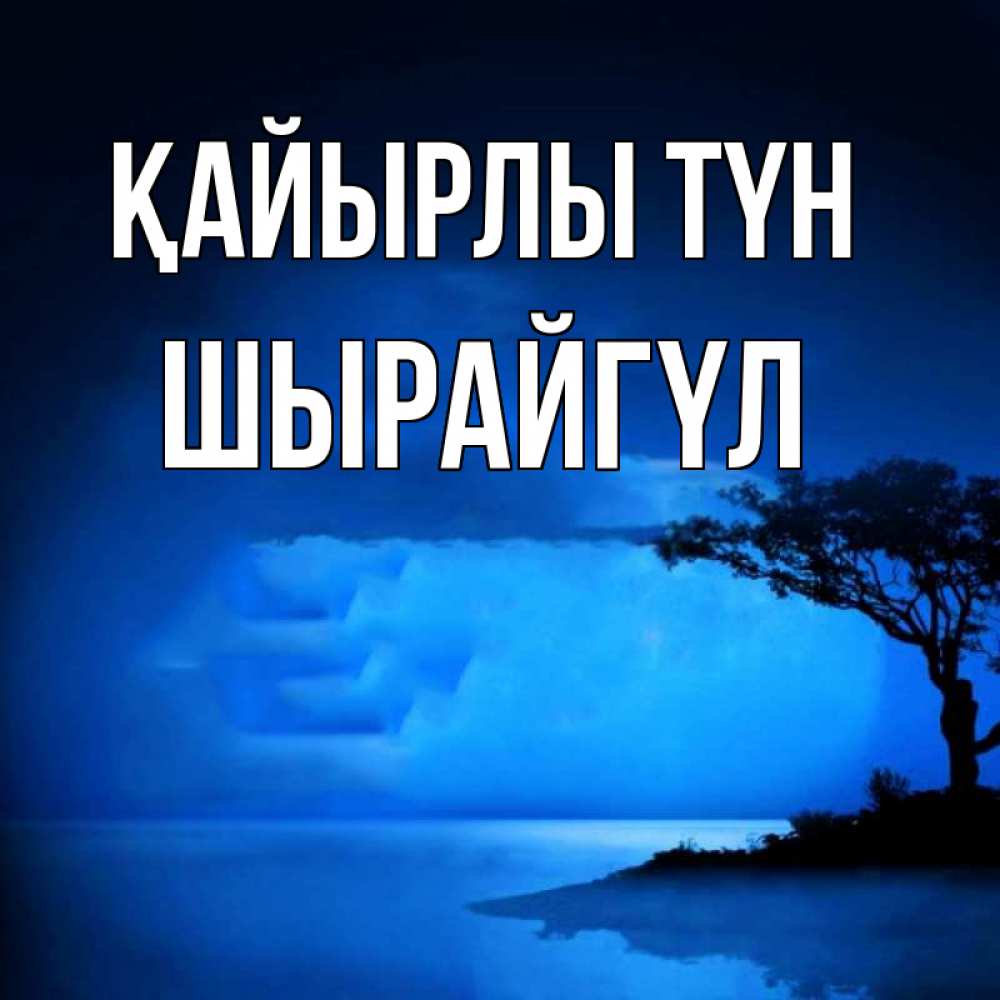 Күн сайын ашық хат с именем, ШЫРАЙГҮЛ Қайырлы түн ночное побережье Онлайн тегін жүктеп алу тілектері бар керемет карта 