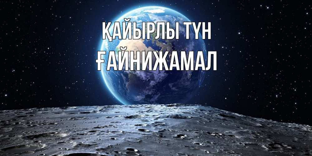 Күн сайын ашық хат с именем, ҒАЙНИЖАМАЛ Қайырлы түн красивая космическая открытка Онлайн тегін жүктеп алу тілектері бар керемет карта 