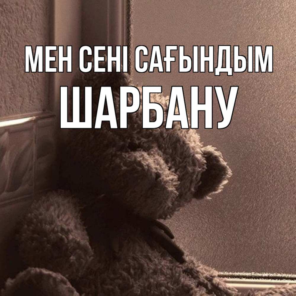 Күн сайын ашық хат с именем, ШАРБАНУ Мен сені сағындым скучаем тут Онлайн тегін жүктеп алу тілектері бар керемет карта 