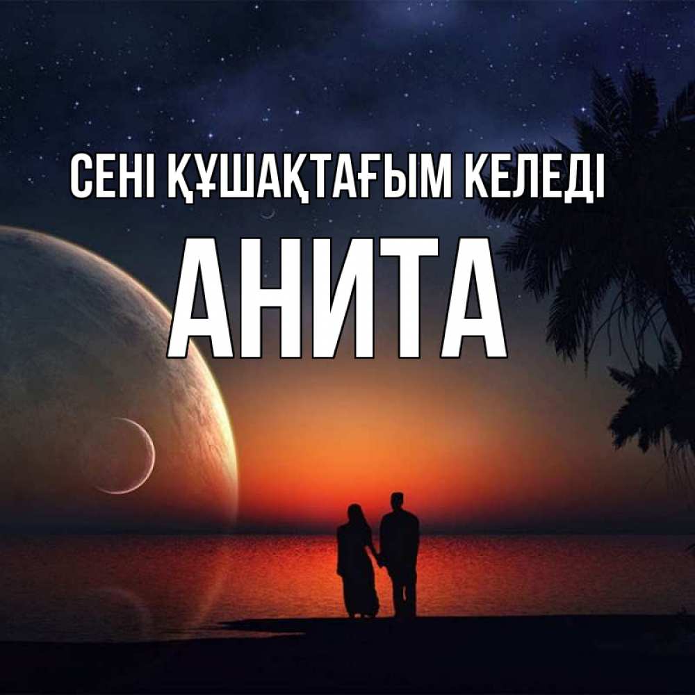 Күн сайын ашық хат с именем, Анита сені құшақтағым келеді восход спутников Онлайн тегін жүктеп алу тілектері бар керемет карта 