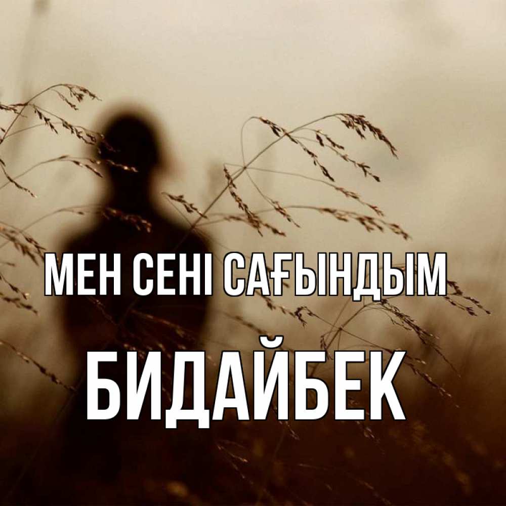 Күн сайын ашық хат с именем, Бидайбек Мен сені сағындым силуэт девушки Онлайн тегін жүктеп алу тілектері бар керемет карта 