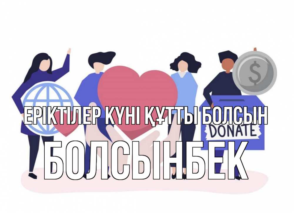 Күн сайын ашық хат с именем, Болсынбек Еріктілер күні құтты болсын с днем волонтера Онлайн тегін жүктеп алу тілектері бар керемет карта 
