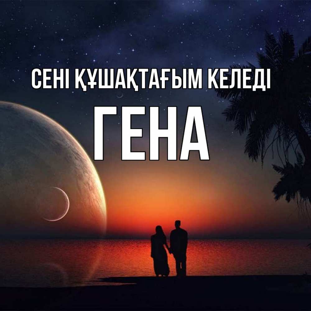 Күн сайын ашық хат с именем, Гена сені құшақтағым келеді восход спутников Онлайн тегін жүктеп алу тілектері бар керемет карта 