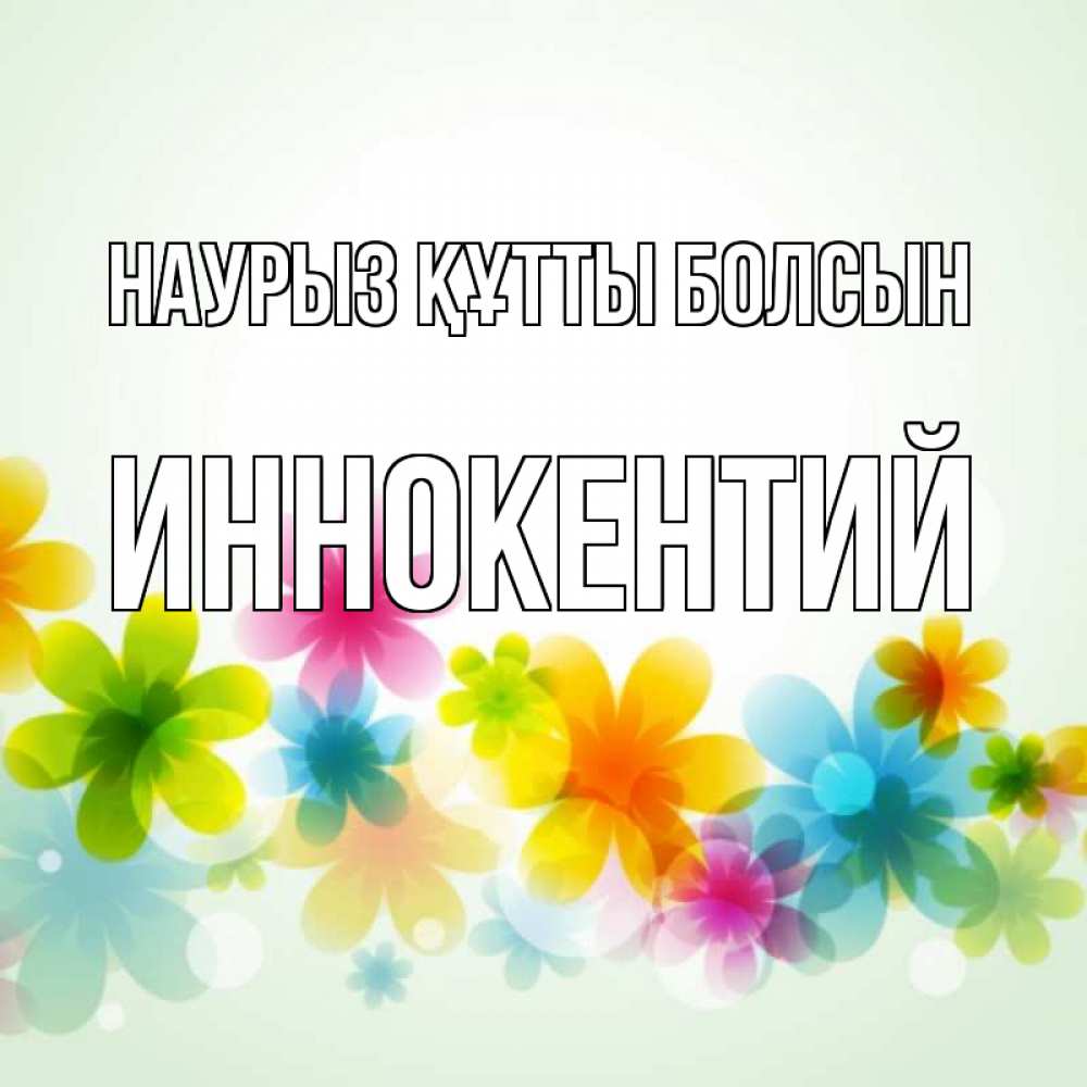 Күн сайын ашық хат с именем, Иннокентий Наурыз құтты болсын цветы Онлайн тегін жүктеп алу тілектері бар керемет карта 