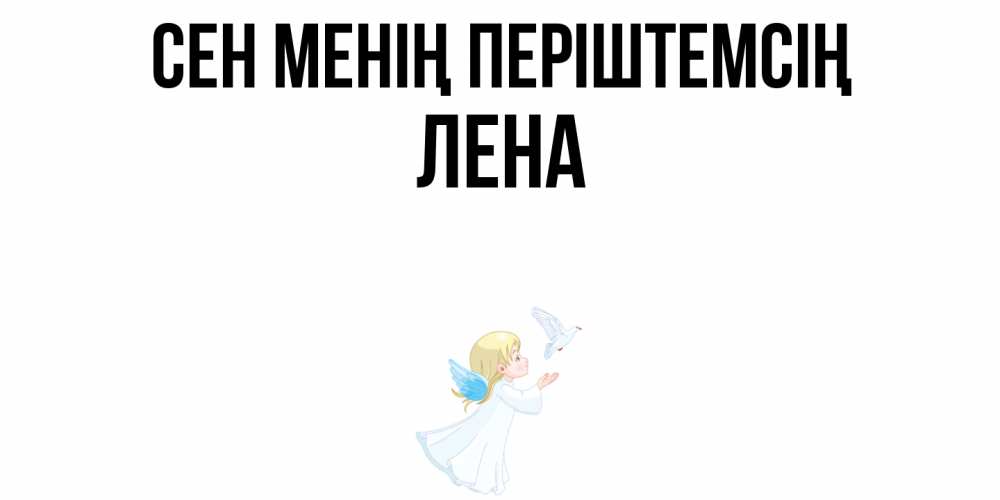 Күн сайын ашық хат с именем, Лена Сен менің періштемсің ангел, голубь Онлайн тегін жүктеп алу тілектері бар керемет карта 