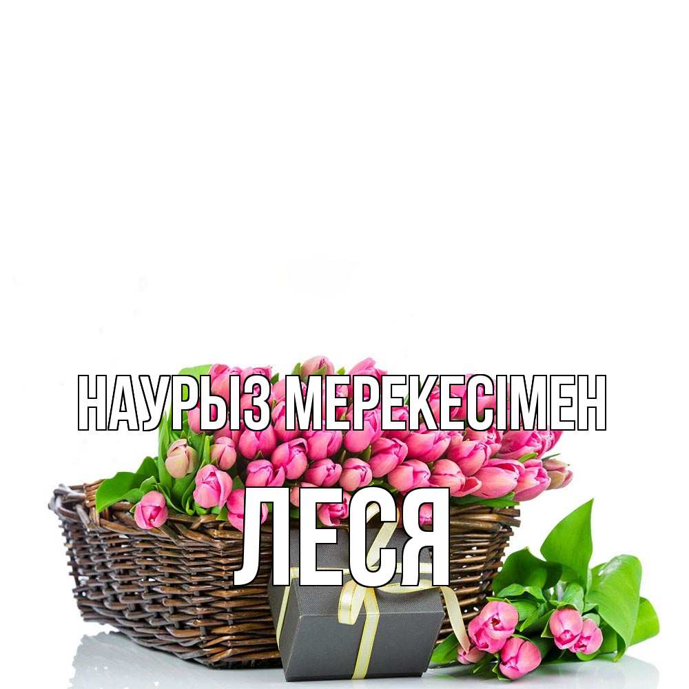 Күн сайын ашық хат с именем, Леся Наурыз мерекесімен цветы Онлайн тегін жүктеп алу тілектері бар керемет карта 