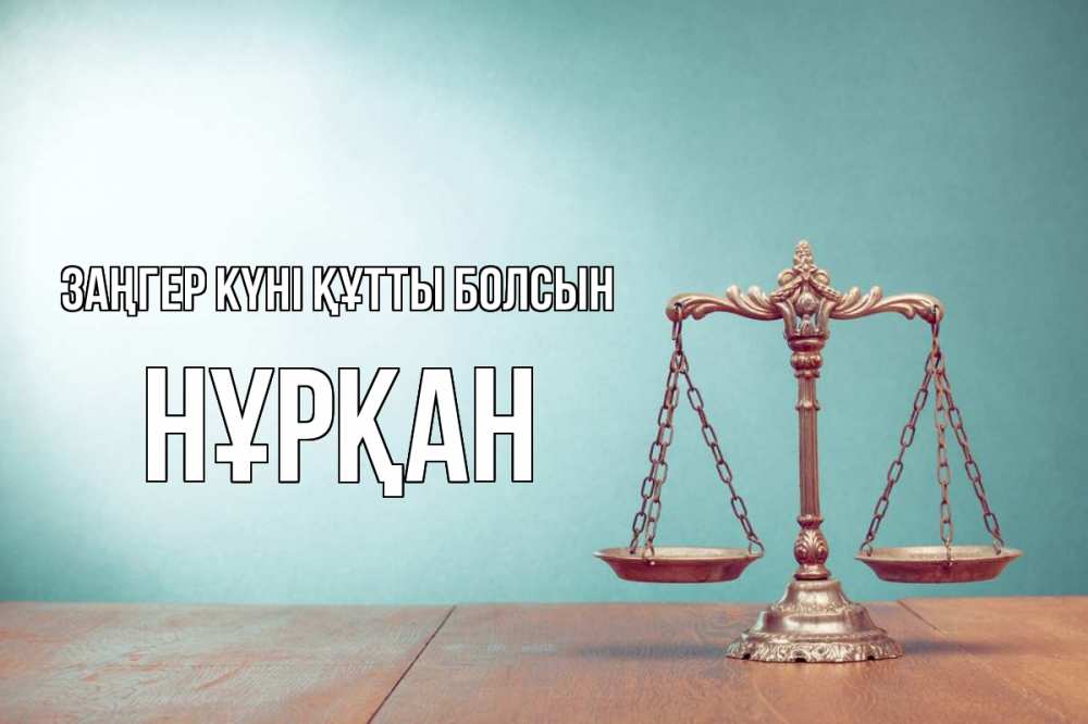 Күн сайын ашық хат с именем, Нұрқан Заңгер күні құтты болсын с днем юриста Онлайн тегін жүктеп алу тілектері бар керемет карта 