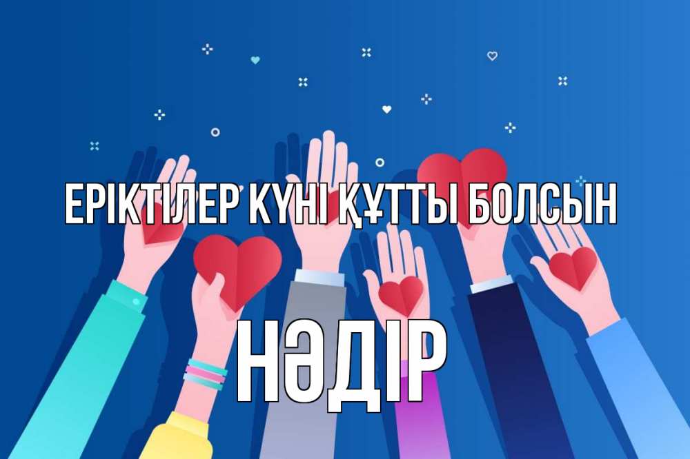 Күн сайын ашық хат с именем, НӘДІР Еріктілер күні құтты болсын С днем волонтера Онлайн тегін жүктеп алу тілектері бар керемет карта 