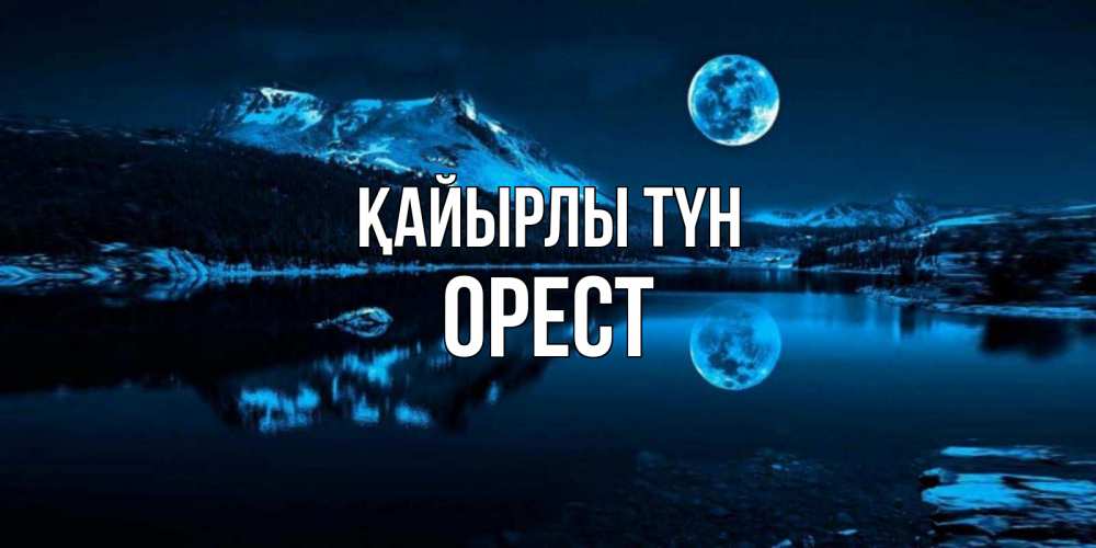 Күн сайын ашық хат с именем, Орест Қайырлы түн луна, озеро, горы Онлайн тегін жүктеп алу тілектері бар керемет карта 