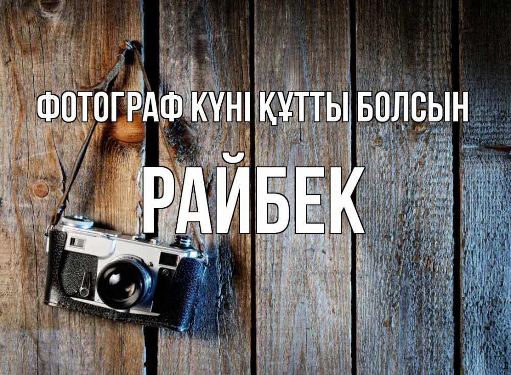 Күн сайын ашық хат с именем, РАЙБЕК Фотограф күні құтты болсын с днем фотографа Онлайн тегін жүктеп алу тілектері бар керемет карта 