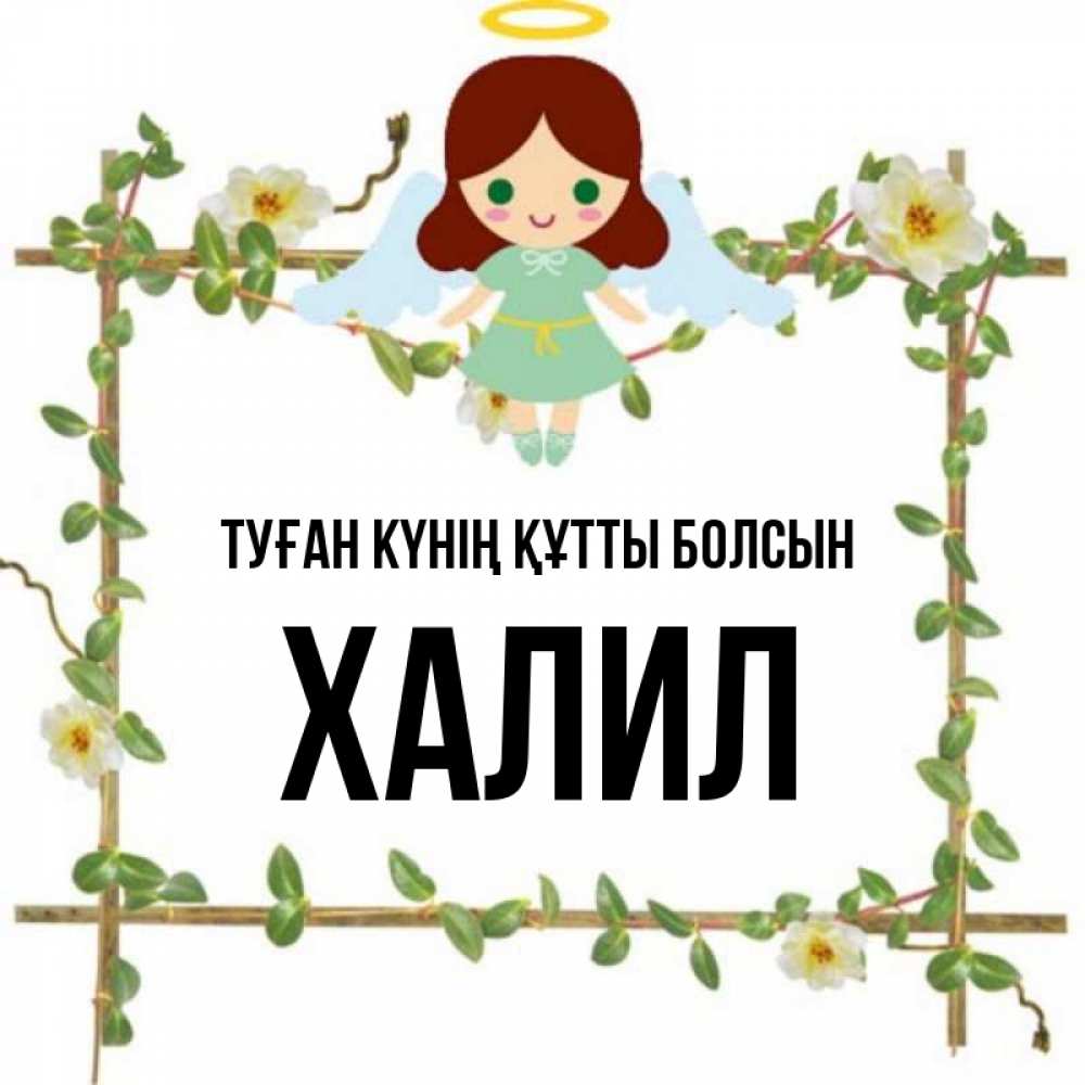Күн сайын ашық хат с именем, ХАЛИЛ Туған күнің құтты болсын Ангел с нимбом Онлайн тегін жүктеп алу тілектері бар керемет карта 