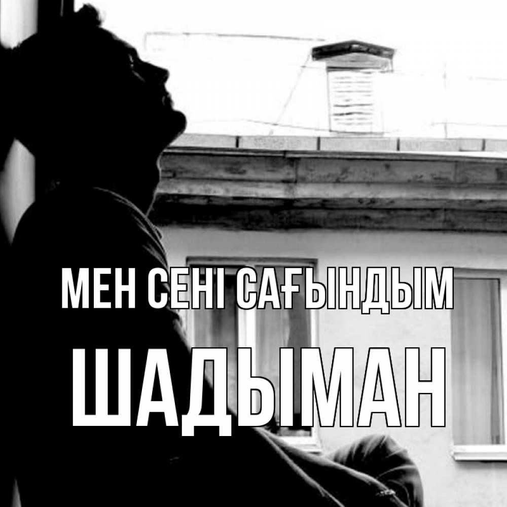 Күн сайын ашық хат с именем, ШАДЫМАН Мен сені сағындым скучно ему Онлайн тегін жүктеп алу тілектері бар керемет карта 