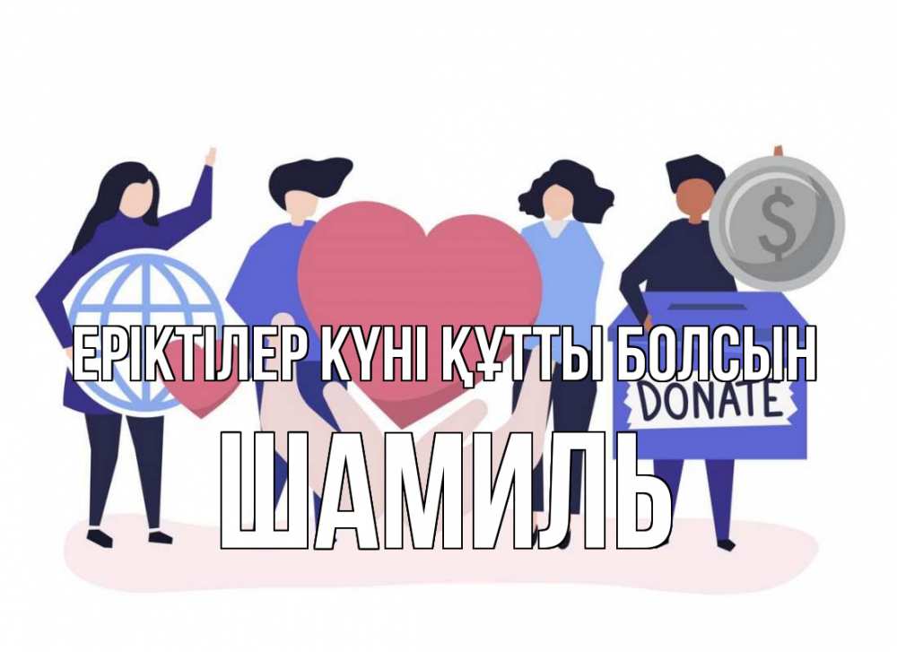 Күн сайын ашық хат с именем, Шамиль Еріктілер күні құтты болсын с днем волонтера Онлайн тегін жүктеп алу тілектері бар керемет карта 