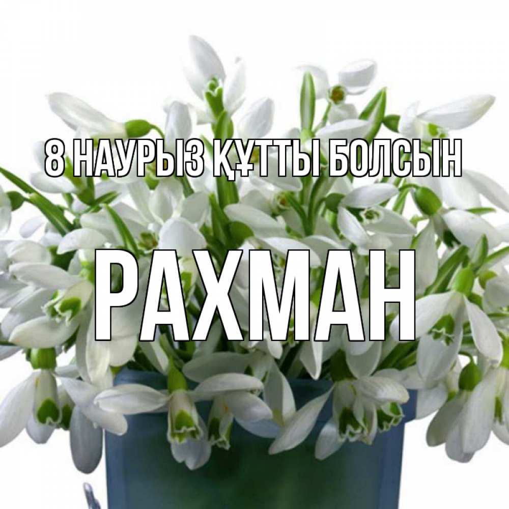 Күн сайын ашық хат с именем, РАХМАН 8 наурыз құтты болсын цветы к международному женскому дню Онлайн тегін жүктеп алу тілектері бар керемет карта 