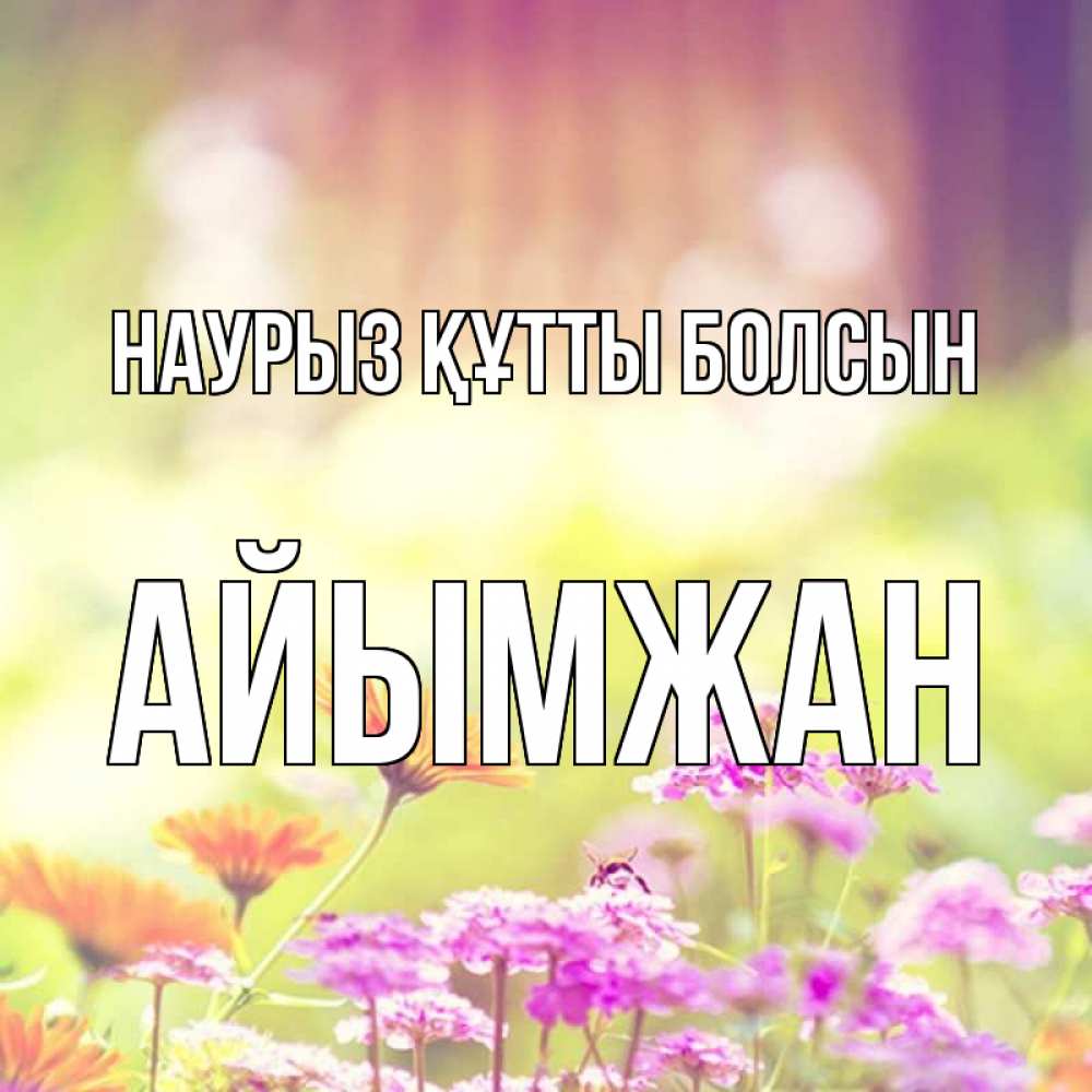 Күн сайын ашық хат с именем, АЙЫМЖАН Наурыз құтты болсын цветы весна Онлайн тегін жүктеп алу тілектері бар керемет карта 