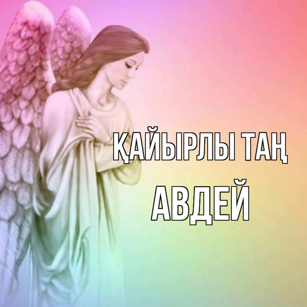 Күн сайын ашық хат с именем, Авдей Қайырлы таң крылья Онлайн тегін жүктеп алу тілектері бар керемет карта 