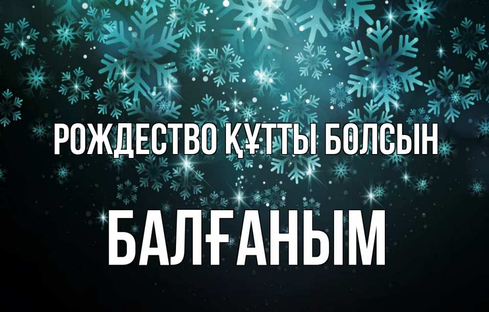 Күн сайын ашық хат с именем, БАЛҒАНЫМ Рождество құтты болсын Снежинки Онлайн тегін жүктеп алу тілектері бар керемет карта 