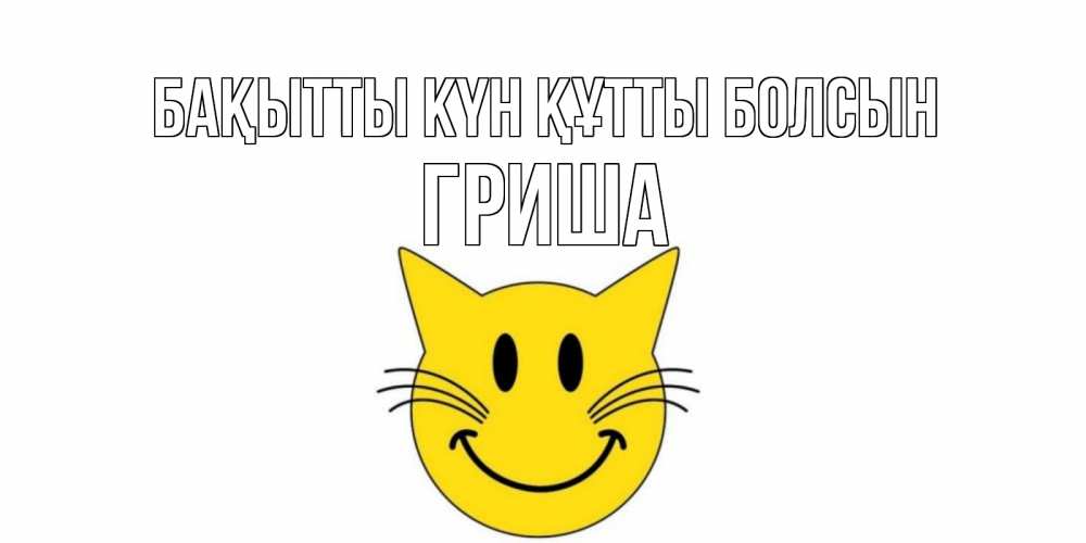 Күн сайын ашық хат с именем, Гриша Бақытты күн құтты болсын кот, улыбка Онлайн тегін жүктеп алу тілектері бар керемет карта 