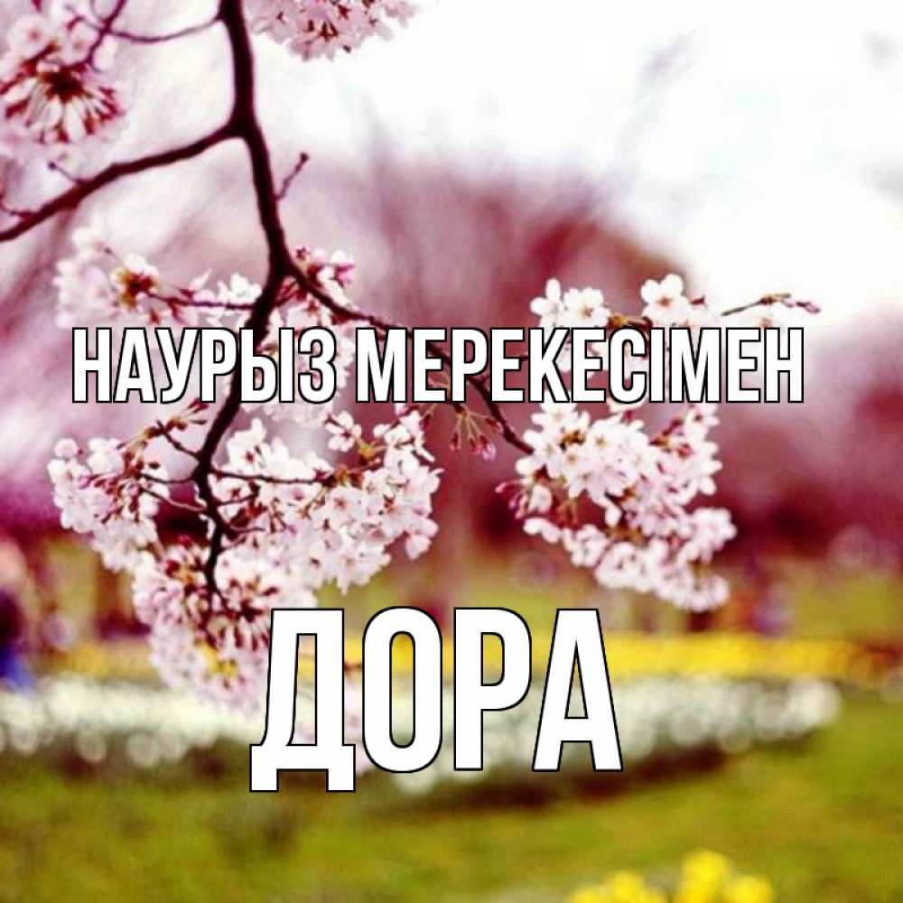 Күн сайын ашық хат с именем, Дора Наурыз мерекесімен яблоня Онлайн тегін жүктеп алу тілектері бар керемет карта 