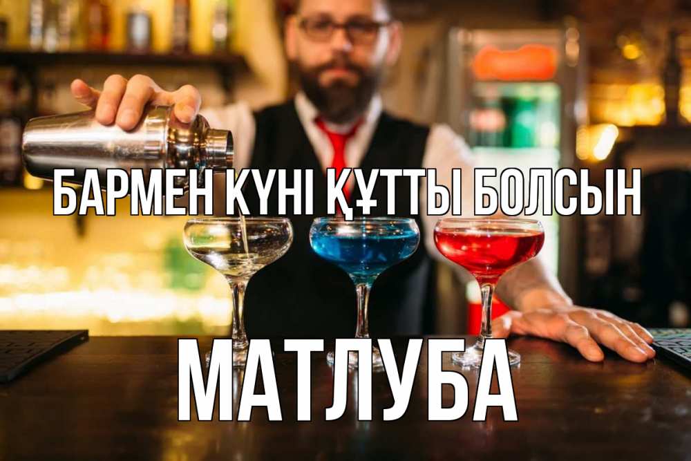 Күн сайын ашық хат с именем, МАТЛУБА бармен күні құтты болсын коктейли Онлайн тегін жүктеп алу тілектері бар керемет карта 