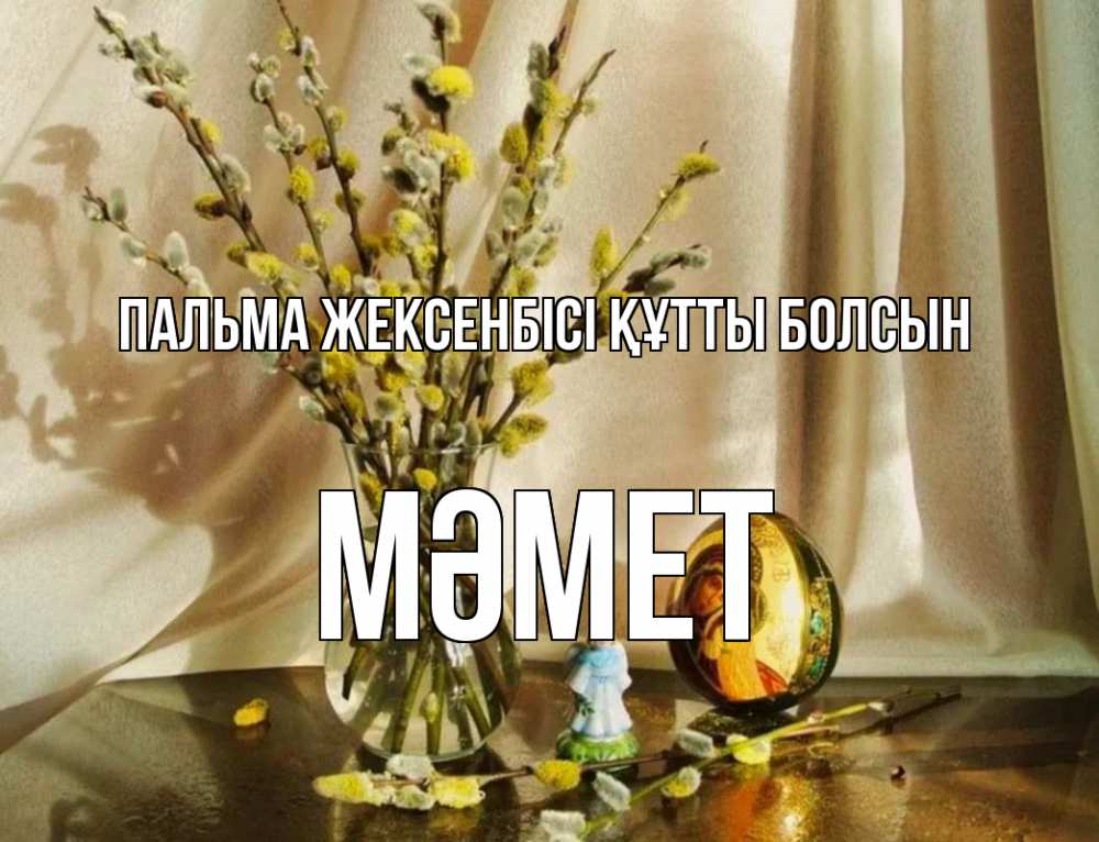 Күн сайын ашық хат с именем, Мәмет Пальма жексенбісі құтты болсын верба 1 Онлайн тегін жүктеп алу тілектері бар керемет карта 