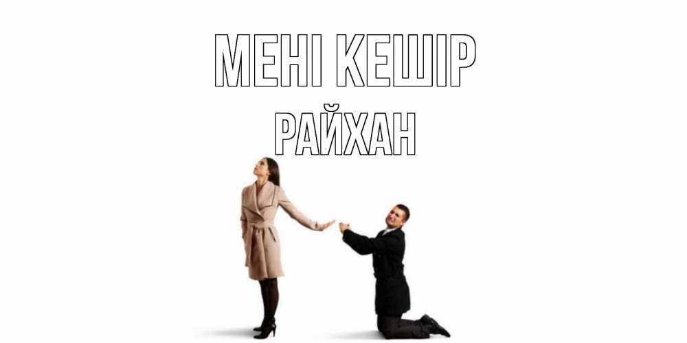 Күн сайын ашық хат с именем, РАЙХАН Мені кешір прости меня для девушки Онлайн тегін жүктеп алу тілектері бар керемет карта 