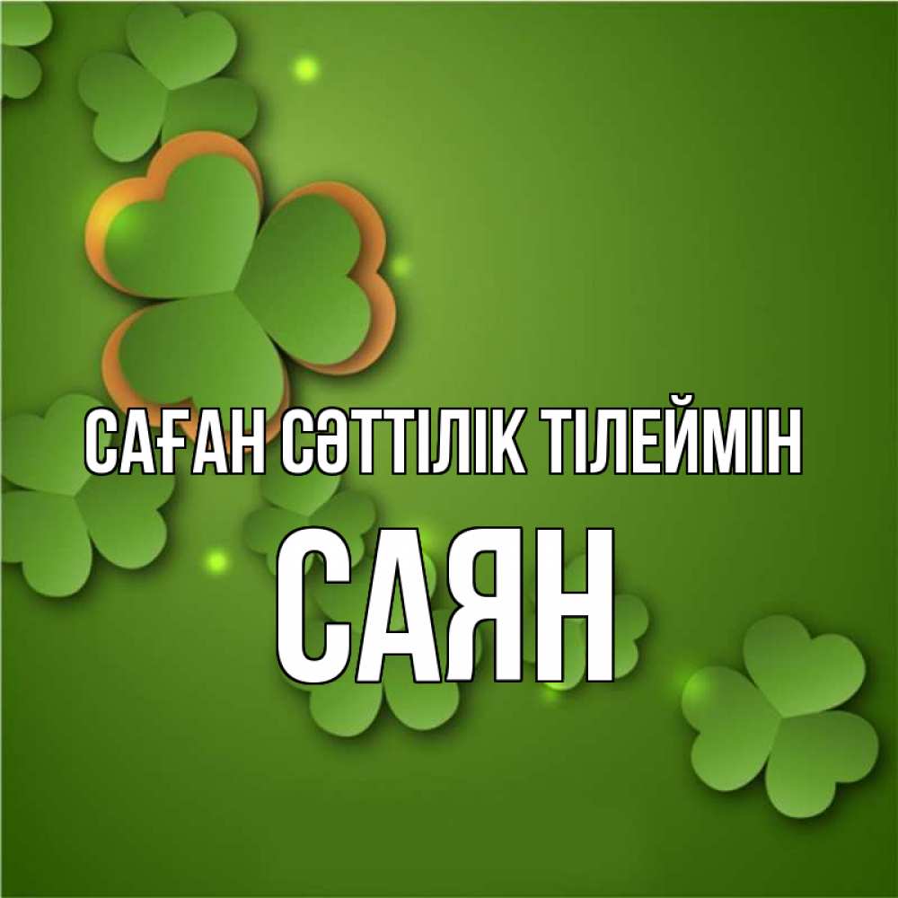 Күн сайын ашық хат с именем, САЯН Саған сәттілік тілеймін много трехлистных листочков клевера Онлайн тегін жүктеп алу тілектері бар керемет карта 