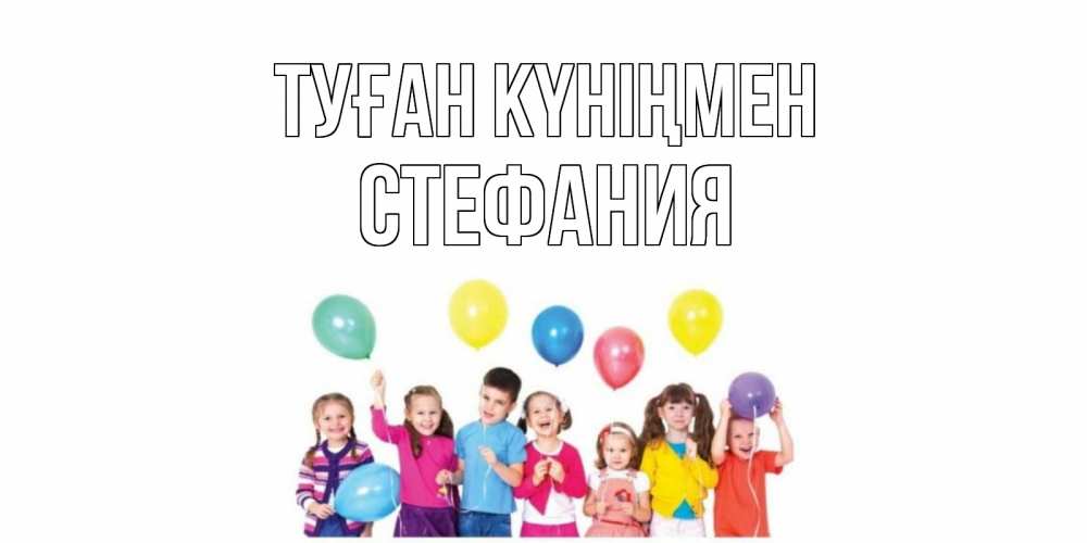 Күн сайын ашық хат с именем, Стефания Туған күніңмен Дети, шары Онлайн тегін жүктеп алу тілектері бар керемет карта 